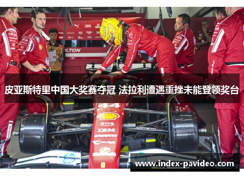 皮亚斯特里中国大奖赛夺冠 法拉利遭遇重挫未能登领奖台
