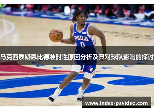 马克西质疑恩比德准时性原因分析及其对球队影响的探讨 马克西质疑恩比德准时性原因分析及其对球队影响的探讨