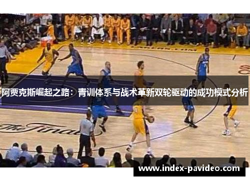 阿贾克斯崛起之路：青训体系与战术革新双轮驱动的成功模式分析