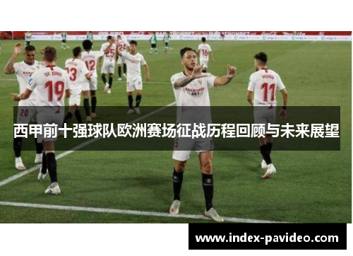 西甲前十强球队欧洲赛场征战历程回顾与未来展望 西甲前十强球队欧洲赛场征战历程回顾与未来展望
